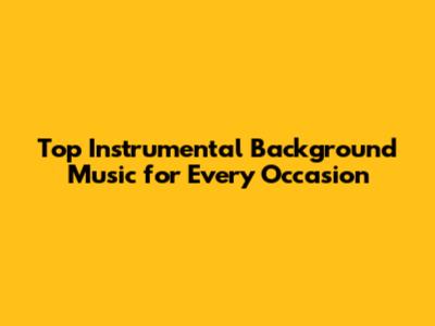 Top Instrumental Background Music for Every Occasion