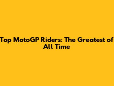 Top MotoGP Riders: The Greatest of All Time