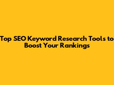 Top SEO Keyword Research Tools to Boost Your Rankings