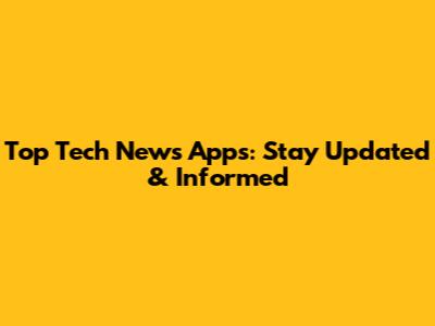 Top Tech News Apps: Stay Updated & Informed