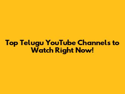 Top Telugu YouTube Channels to Watch Right Now!