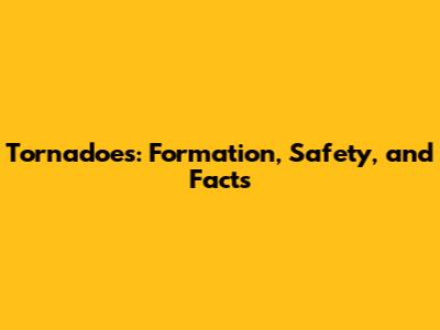 Tornadoes: Formation, Safety, and Facts