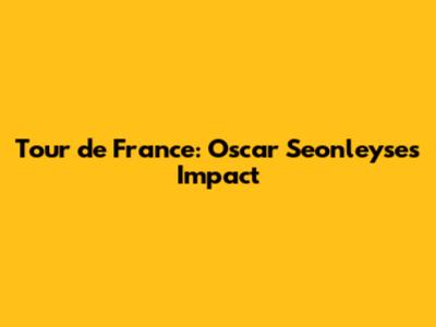 Tour de France: Oscar Seonleyse's Impact