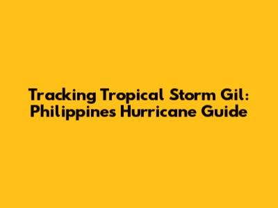 Tracking Tropical Storm Gil: Philippines Hurricane Guide