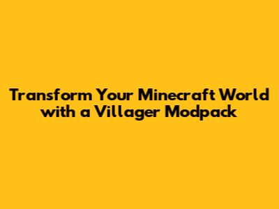 Transform Your Minecraft World with a Villager Modpack