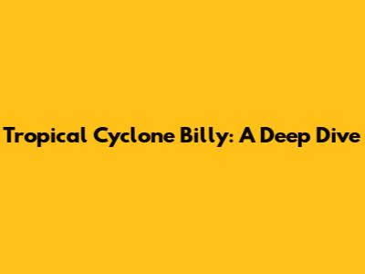 Tropical Cyclone Billy: A Deep Dive