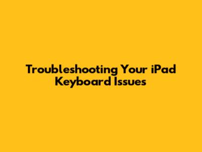 Troubleshooting Your iPad Keyboard Issues