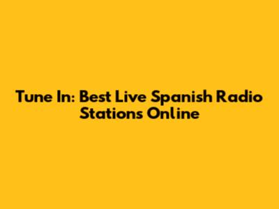 Tune In: Best Live Spanish Radio Stations Online