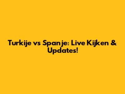 Turkije vs Spanje: Live Kijken & Updates!