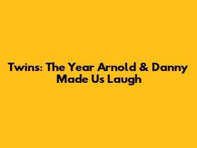 Twins: The Year Arnold & Danny Made Us Laugh