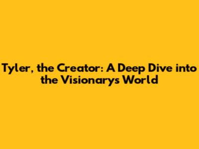 Tyler, the Creator: A Deep Dive into the Visionary's World