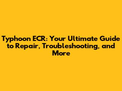 Typhoon ECR: Your Ultimate Guide to Repair, Troubleshooting, and More