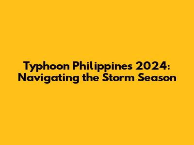 Typhoon Philippines 2024: Navigating the Storm Season