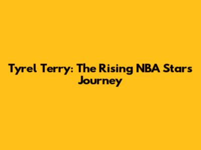 Tyrel Terry: The Rising NBA Star's Journey