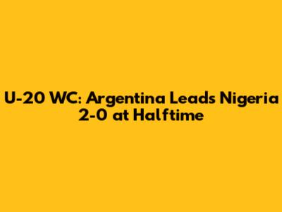 U-20 WC: Argentina Leads Nigeria 2-0 at Halftime