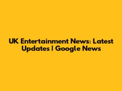 UK Entertainment News: Latest Updates | Google News