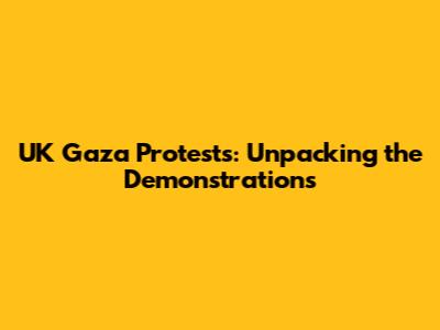 UK Gaza Protests: Unpacking the Demonstrations