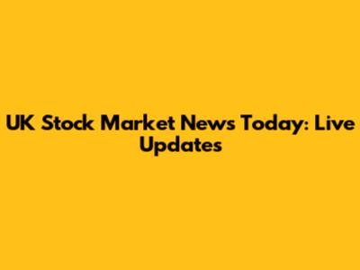 UK Stock Market News Today: Live Updates