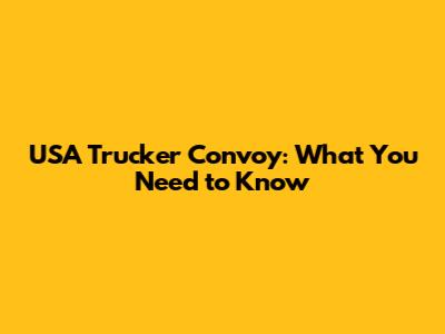 USA Trucker Convoy: What You Need to Know