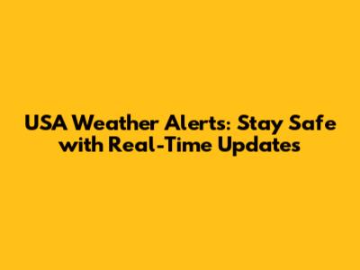 USA Weather Alerts: Stay Safe with Real-Time Updates