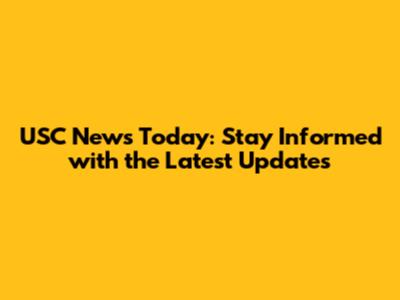 USC News Today: Stay Informed with the Latest Updates