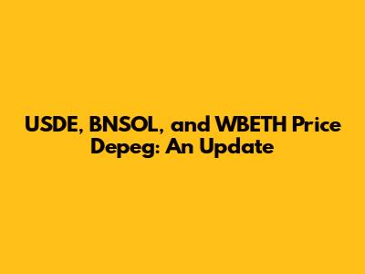 USDE, BNSOL, and WBETH Price Depeg: An Update