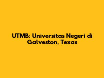 UTMB: Universitas Negeri di Galveston, Texas