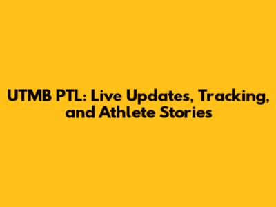 UTMB PTL: Live Updates, Tracking, and Athlete Stories