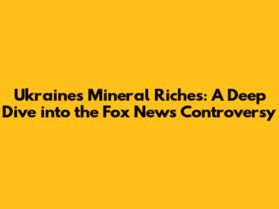 Ukraine's Mineral Riches: A Deep Dive into the Fox News Controversy