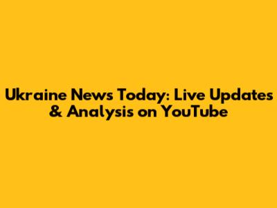 Ukraine News Today: Live Updates & Analysis on YouTube