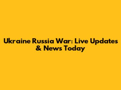 Ukraine Russia War: Live Updates & News Today