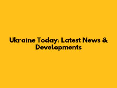 Ukraine Today: Latest News & Developments