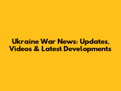 Ukraine War News: Updates, Videos & Latest Developments