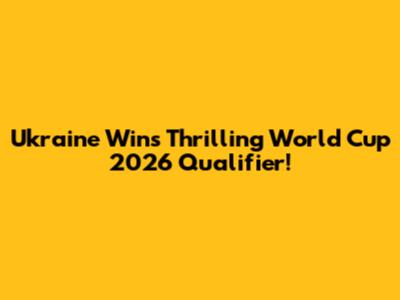 Ukraine Wins Thrilling World Cup 2026 Qualifier!