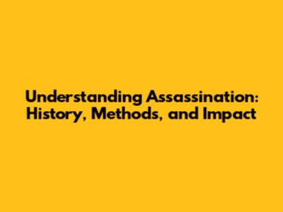 Understanding Assassination: History, Methods, and Impact