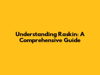 Understanding Raskin: A Comprehensive Guide