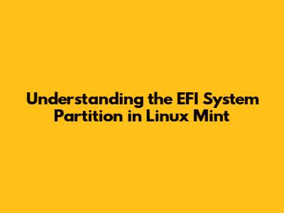 Understanding the EFI System Partition in Linux Mint