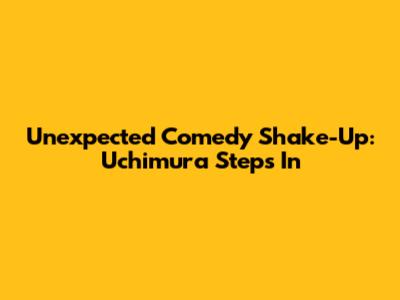 Unexpected Comedy Shake-Up: Uchimura Steps In