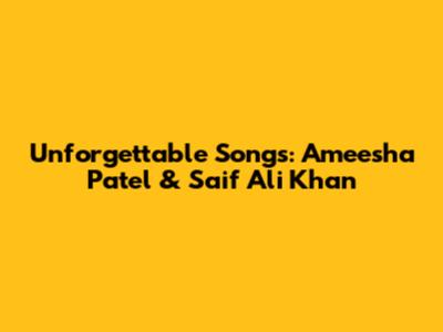 Unforgettable Songs: Ameesha Patel & Saif Ali Khan