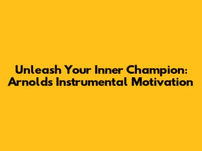 Unleash Your Inner Champion: Arnold's Instrumental Motivation