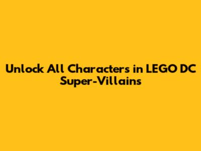 Unlock All Characters in LEGO DC Super-Villains