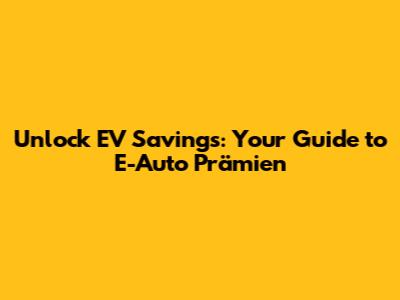 Unlock EV Savings: Your Guide to E-Auto Prämien