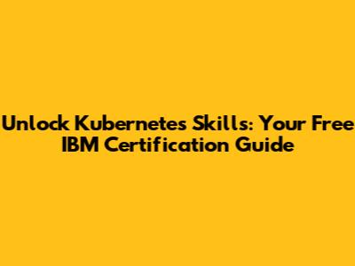 Unlock Kubernetes Skills: Your Free IBM Certification Guide