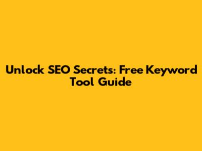 Unlock SEO Secrets: Free Keyword Tool Guide
