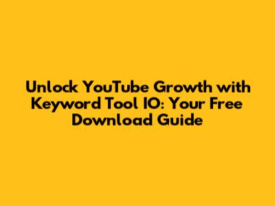 Unlock YouTube Growth with Keyword Tool IO: Your Free Download Guide