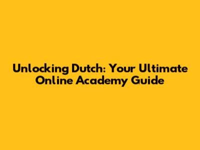 Unlocking Dutch: Your Ultimate Online Academy Guide
