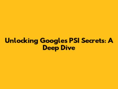 Unlocking Google's PSI Secrets: A Deep Dive