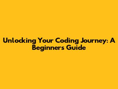 Unlocking Your Coding Journey: A Beginner's Guide