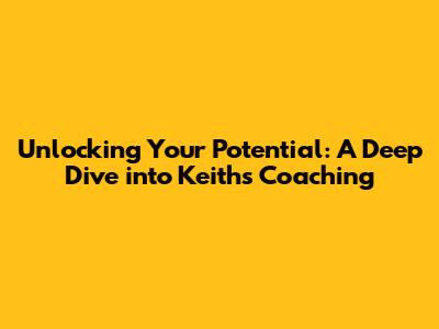 Unlocking Your Potential: A Deep Dive into Keith's Coaching