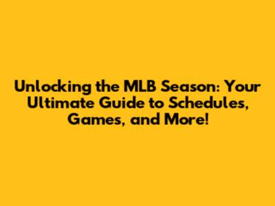 Unlocking the MLB Season: Your Ultimate Guide to Schedules, Games, and More!